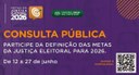 Consulta pública sobre metas da Justiça Eleitoral para 2026 está no ar Consulta pública sobre metas da Justiça Eleitoral para 2026 está no ar