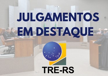 TRE-RS JULGAMENTOS EM DESTAQUE TRE-RS JULGAMENTOS EM DESTAQUE