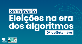 TRE-RS promove seminário “Eleições na Era dos Algoritmos”